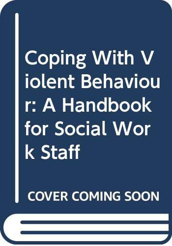 Coping with Violent Behaviour A Handbook for Social Work Staff
