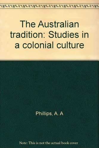 The Australian tradition: Studies in a colonial culture