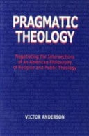 Pragmatic Theology Negotiating the Intersections of an American Philosophy of Religion and Public Theology