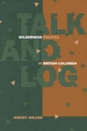 Talk and Log Wilderness Politics in British Columbia, 1965-96