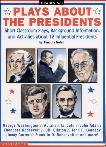 Plays about the Presidents Short Classroom Plays, Background Information, and Activities about 12 Influential Presidents