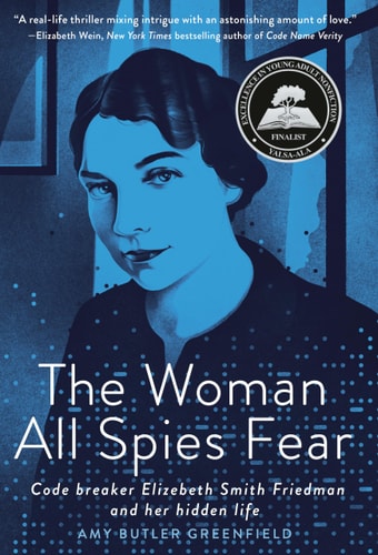 The Woman All Spies Fear Code Breaker Elizebeth Smith Friedman and Her Hidden Life