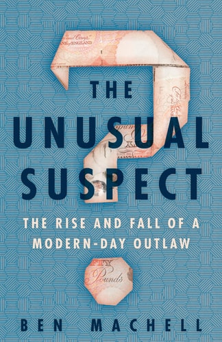 The Unusual Suspect The Rise and Fall of a Modern-Day Outlaw