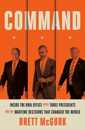 Command Inside the Oval Office with Three Presidents, and the Wartime Decisions That Changed the World