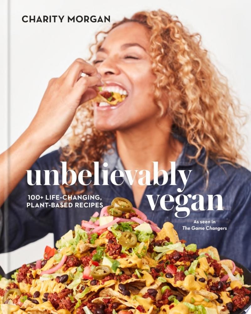 Unbelievably Vegan: 100+ Life-Changing, Plant-Based Recipes