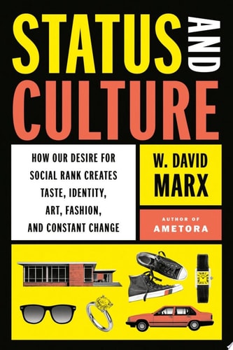 Status and Culture How Our Desire for Social Rank Creates Taste, Identity, Art, Fashion, and Constant Change