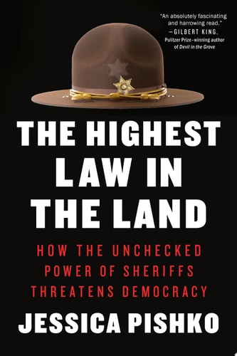 The Highest Law in the Land How the Unchecked Power of Sheriffs Threatens Democracy