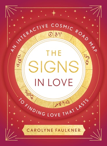 The Signs in Love An Interactive Cosmic Road Map to Finding Love That Lasts