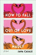 How to Fall Out of Love Madly A Novel