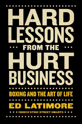 Hard Lessons from the Hurt Business Boxing and the Art of Life