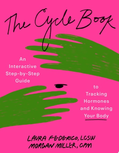 The Cycle Book An Interactive Step-by-Step Guide to Tracking Hormones and Knowing Your Body