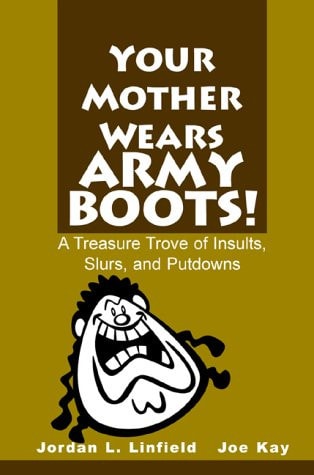 Your Mother Wears Army Boots: A Treasure Trove of Insults, Slurs, and Putdowns