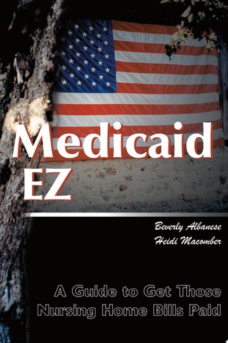 Medicaid EZ A Guide to Getting Those Nursing Home Bills Paid