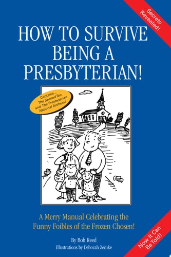 How to Survive Being a Presbyterian! A Merry Manual Celebrating the Foibles of the Frozen Chosen