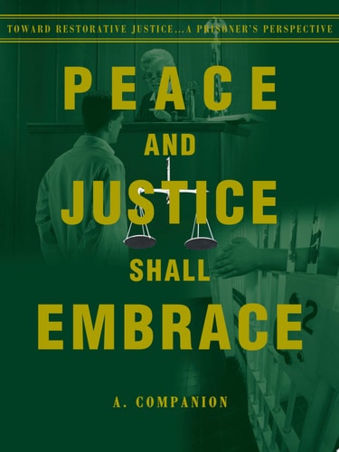 Peace and Justice Shall Embrace Toward Restorative Justice...a Prisoner's Perspective