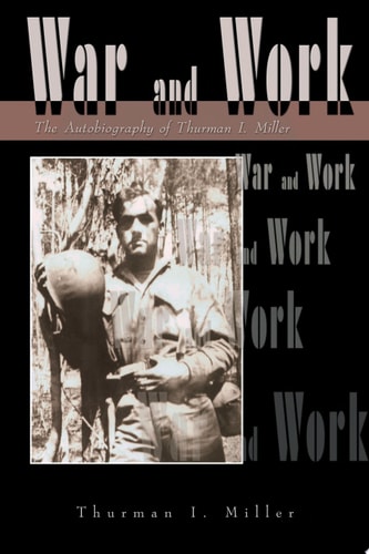 War and Work The Autobiography of Thurman I. Miller
