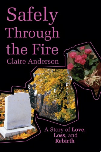 Safely Through the Fire A Story of Love, Loss, and Rebirth
