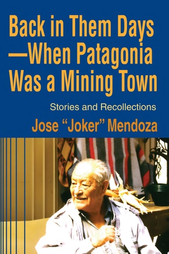 Back in Them Days--When Patagonia Was a Mining Town Stories and Recollections