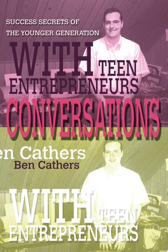 Conversations with Teen Entrepreneurs Success Secrets of the Younger Generation