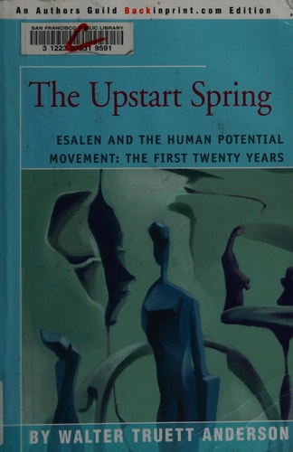 The Upstart Spring Esalen and the Human Potential Movement : the First Twenty Years