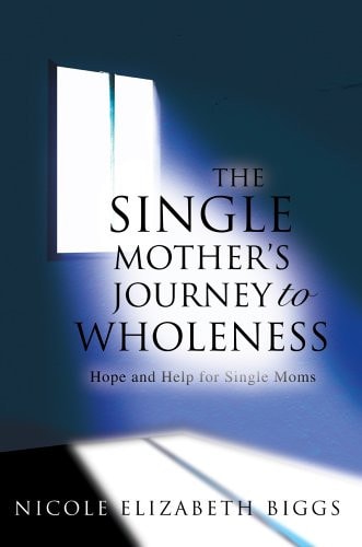 The Single Mother's Journey To Wholeness: Hope And Help For Single Moms