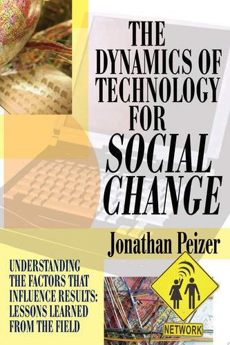 The Dynamics of Technology for Social Change Understanding the Factors that Influence Results: Lessons Learned from the Field