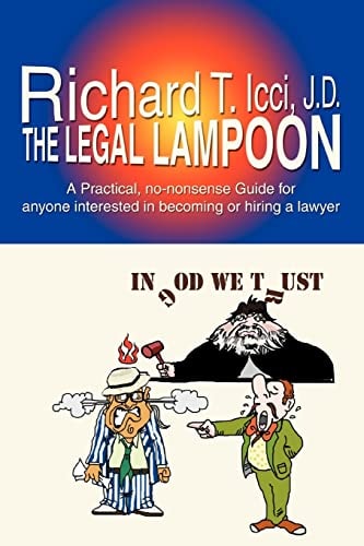 The Legal Lampoon A Practical, No-nonsense Guide for Anyone Interested in Becoming Or Hiring a Lawyer