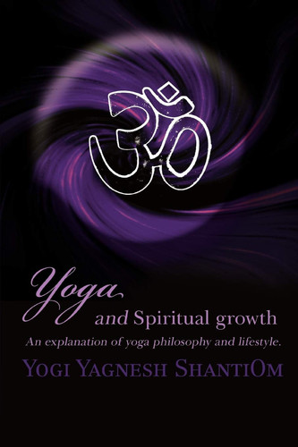 Yoga and Spiritual Growth An Explanation of Yoga Philosophy and Lifestyle.