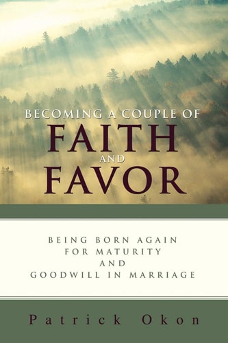Becoming a Couple of Faith and Favor Being Born Again for Maturity and Goodwill in Marriage