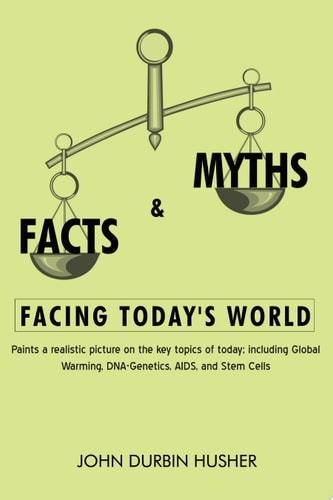 Facts and Myths Facing Today's World Paints a Realistic Picture on the Key Topics of Today; Including Global Warming, DNA-Genetics, AIDS, and Stem Cell