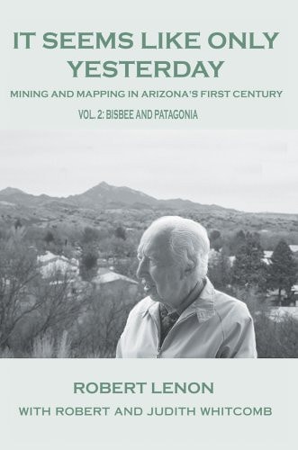 It Seems Like Only Yesterday Mining and Mapping in Arizona's First Century Vol 2: Bisbee and Patagonia