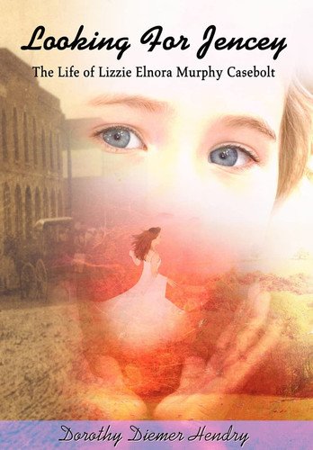 Looking For Jencey The Life of Lizzie Elnora Murphy Casebolt
