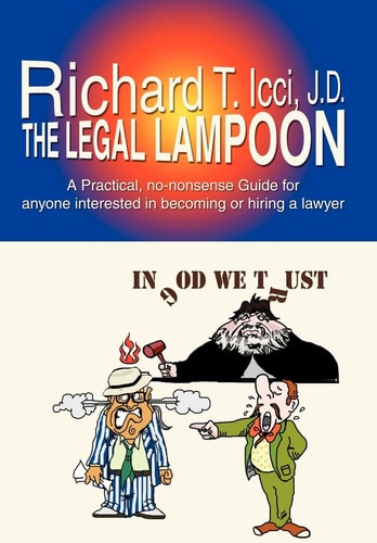 The Legal Lampoon A Practical, No-Nonsense Guide for Anyone Interested in Becoming Or Hiring a Lawyer