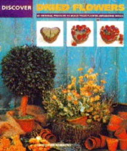 Discover Dried Flowers 40 Original Projects to Build Your Flower-arranging Skills