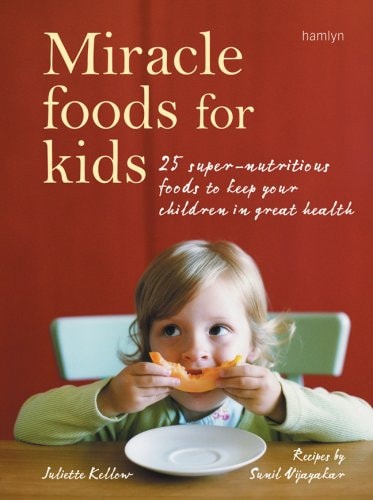 Miracle Foods for Kids 25 Super-Nutritious Foods to Keep Your Kids in Great Health