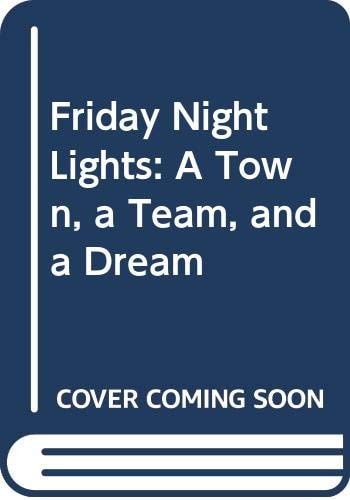 Friday Night Lights A Town, a Team, and a Dream