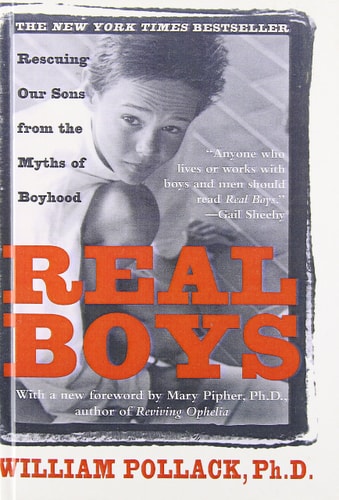 Real Boys Rescuing Our Sons from the Myths of Boyhood