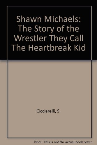 Shawn Michaels The Story of the Wrestler They Call "The Heartbreak Kid"