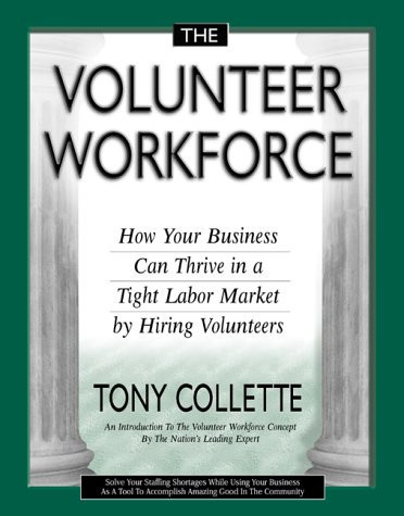 The Volunteer Workforce How Your Business Can Thrive in a Tight Labor Market by Hiring Volunteers