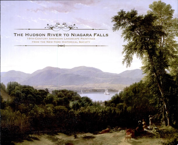 The Hudson River to Niagara Falls Nineteenth-Century American Landscape Paintings from the New-York Historical Society