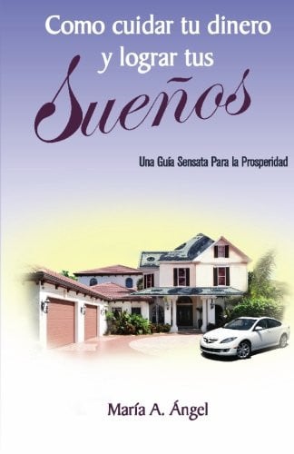 Como Cuidar tu Dinero y Lograr tus Sueños Una Guia Sensata Para la Prosperidad