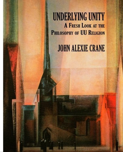 Underlying Unity A Fresh Look at the Philosophy of UU Religion