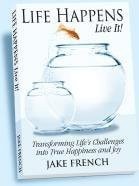 Life Happens, Live It! Transforming Life's Challenges Into True Happiness