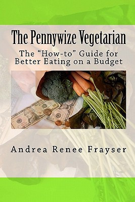 The Pennywize Vegetarian The "How-to" Guide for Better Eating on a Budget