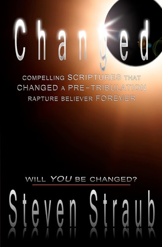Changed Compelling Scriptures That Changed a Pre-Tribulation Rapture Believer Forever