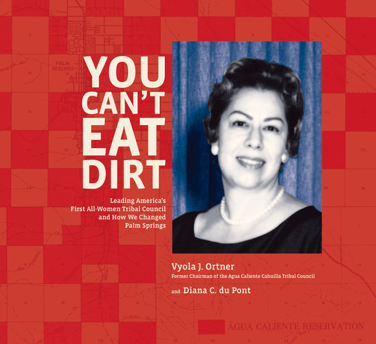 You Can't Eat Dirt Leading America's First All-women Tribal Council and how We Changed Palm Springs