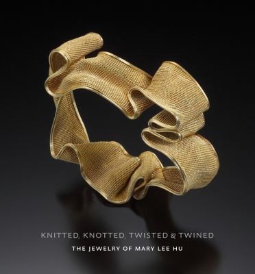 Knitted, Knotted, Twisted, Twined: The Jewelry of Mary Lee Hu