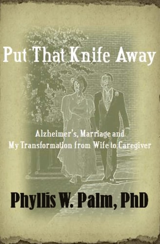Put That Knife Away Alzheimer's, Marriage and My Transformation from Wife to Caregiver