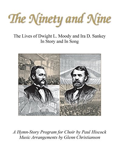 The Ninety and Nine The Lives of Dwight L. Moody and Ira D. Sankey In Story and In Song