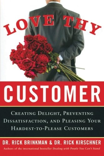 Love Thy Customer Creating Delight, Preventing Dissatisfaction and Pleasing Your Hardest-To-Please Customers